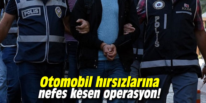 Otomobil hırsızlarına nefes kesen operasyon!