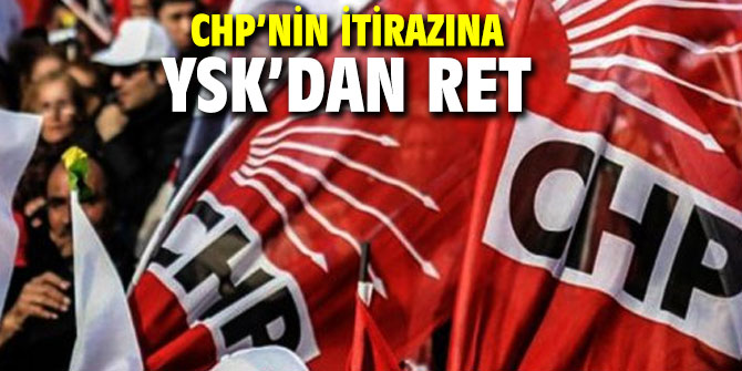 CHP’nin itirazına YSK’dan ret
