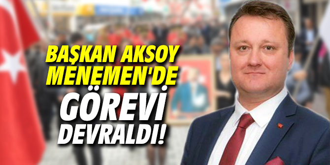 Başkan Aksoy Menemen'de görevi devraldı!