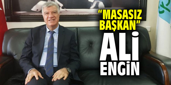 "Masasız Başkan" Ali Engin