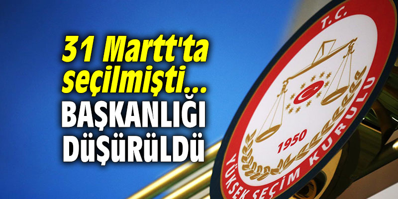 31 Mart'ta seçilmişti... Başkanlığı düşürüldü!