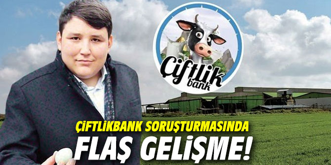 Çiftlikbank soruşturmasında flaş gelişme!
