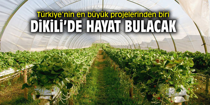 Türkiye’nin en büyük projelerinden biri Dikili’de hayat bulacak