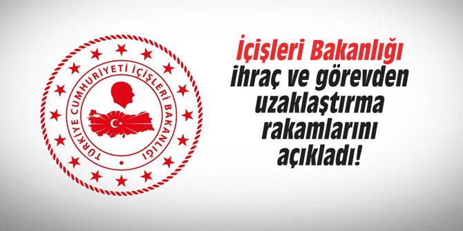 İçişleri Bakanlığı ihraç ve görevden uzaklaştırma rakamlarını açıkladı!