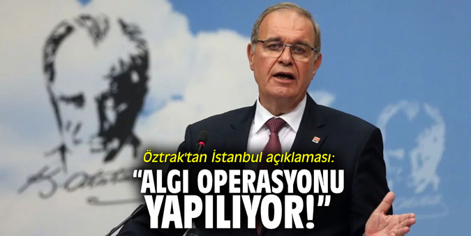 Faik Öztrak'tan İstanbul açıklaması: "Algı operasyonu yapılıyor!"