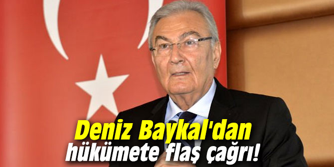 Deniz Baykal'dan hükümete flaş çağrı!