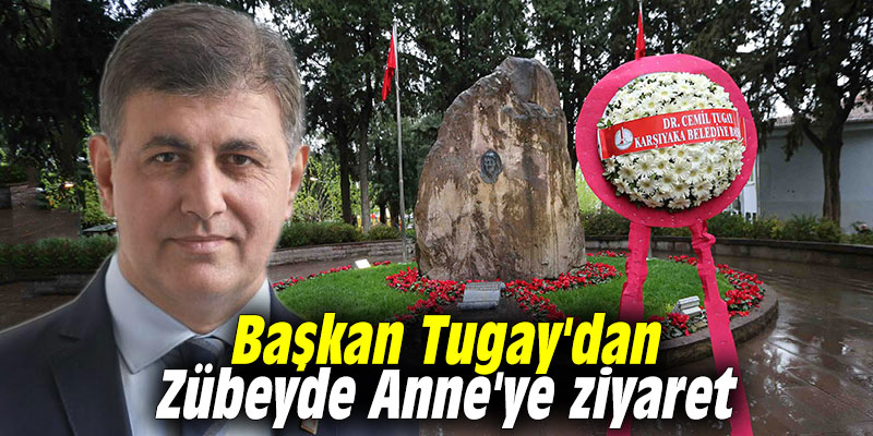 Başkan Tugay'dan Zübeyde Anne'ye ziyaret