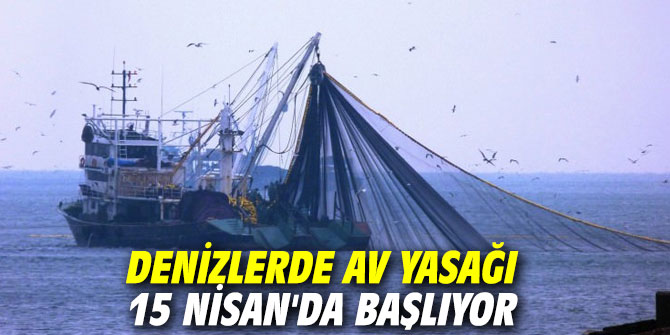 Denizlerde av yasağı 15 Nisan'da başlıyor