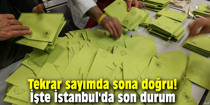 Tekrar sayımda sona doğru! İşte İstanbul'da son durum