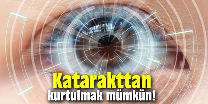 Katarakttan kurtulmak mümkün!