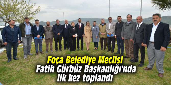 Foça Belediye Meclisi, Fatih Gürbüz Başkanlığı'nda ilk kez toplandı