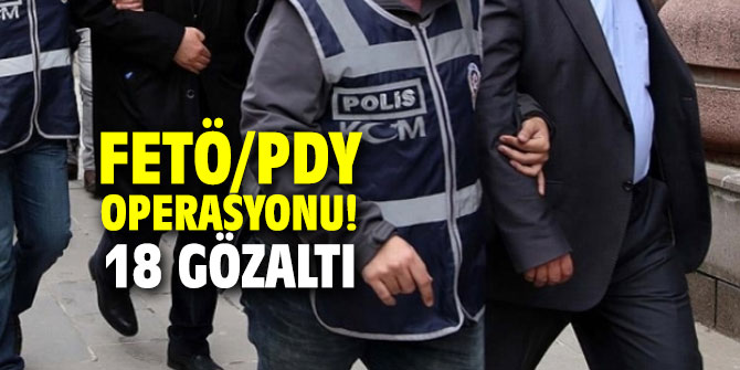 FETÖ/PDY operasyonu! 18 gözaltı