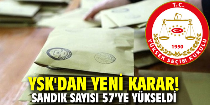 YSK'dan yeni karar! Sandık sayısı 57’ye yükseldi