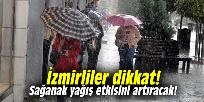 İzmirliler dikkat! Sağanak yağış etkisini artıracak!