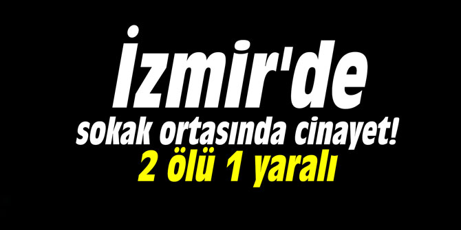 İzmir'de damat dehşeti: 2 ölü, 1 ağır yaralı 