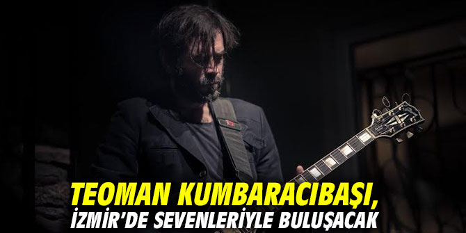 Teoman Kumbaracıbaşı, İzmir’de sevenleriyle buluşacak