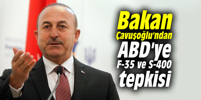 Bakan Çavuşoğlu'ndan ABD'ye F-35 ve S-400 tepkisi