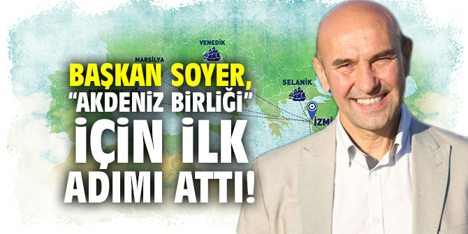 Başkan Soyer, “Akdeniz Birliği” için ilk adımı attı!