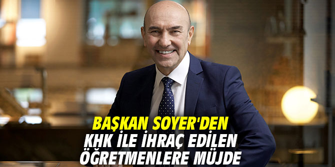 Başkan Soyer'den KHK ile ihraç edilen öğretmenlere müjde