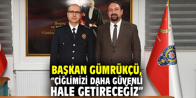 Başkan Gümrükçü, “Çiğlimizi daha güvenli hale getireceğiz”