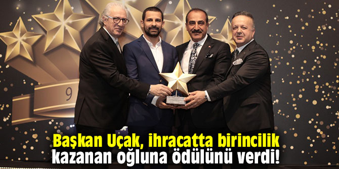 Başkan Uçak, ihracatta birincilik kazanan oğluna ödülünü verdi!