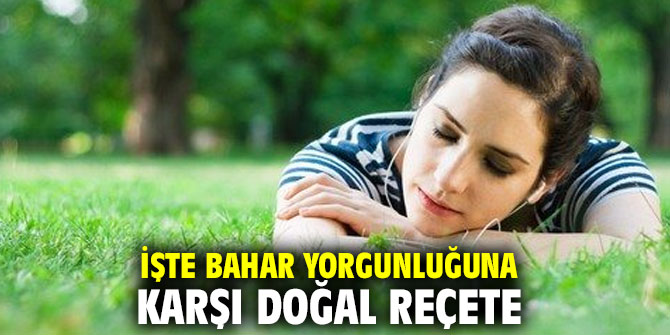 İşte bahar yorgunluğuna karşı doğal reçete