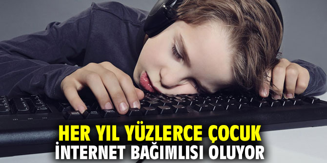Her yıl yüzlerce çocuk internet bağımlısı oluyor