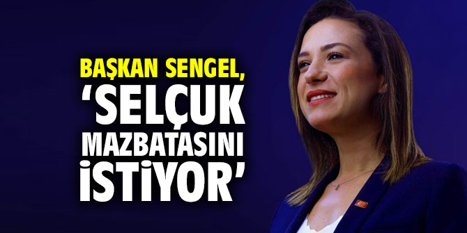 Başkan Sengel, ‘Selçuk mazbatasını istiyor’