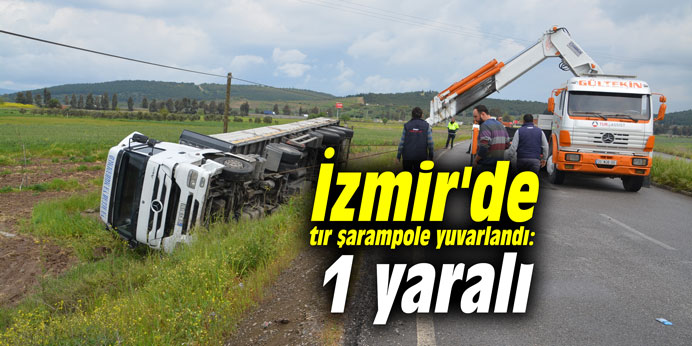İzmir'de tır şarampole yuvarlandı: 1 yaralı