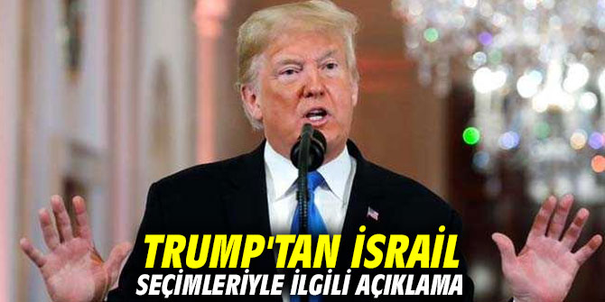 Trump'tan İsrail seçimleriyle ilgili açıklama