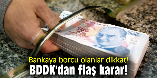Bankaya borcu olanlar dikkat! BDDK'dan flaş karar!