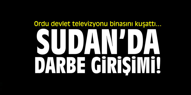 Ordu devlet televizyonu binasını kuşattı... Sudan'da darbe girişimi!