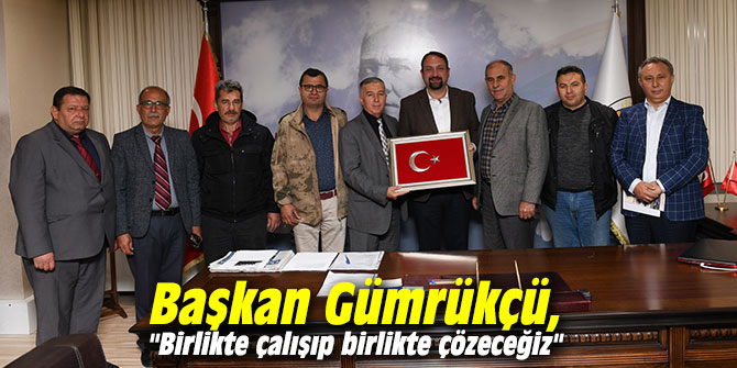 Başkan Gümrükçü, "Birlikte çalışıp birlikte çözeceğiz"