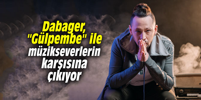 Dabager, "Gülpembe" ile müzikseverlerin karşısına çıkıyor