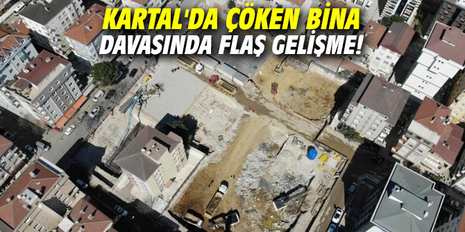 Kartal'da çöken bina davasında flaş gelişme!