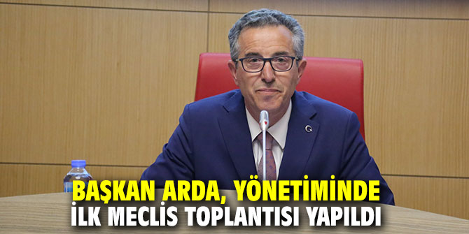 Başkan Arda, yönetiminde ilk meclis toplantısı yapıldı