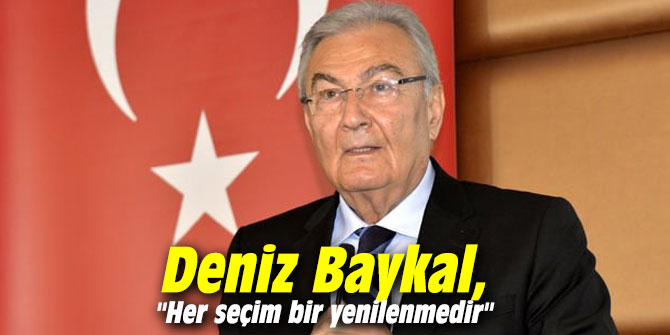 Deniz Baykal, "Her seçim bir yenilenmedir"