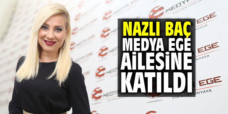 Nazlı Baç Medya Ege ailesine katıldı