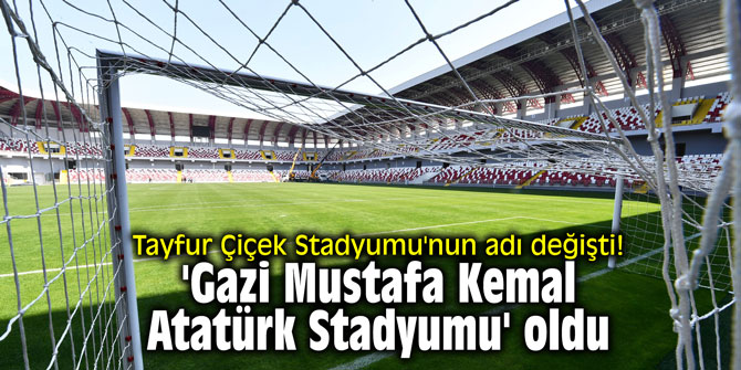 Tayfur Çiçek Stadyumu'nun adı değişti!  'Gazi Mustafa Kemal Atatürk Stadyumu' oldu
