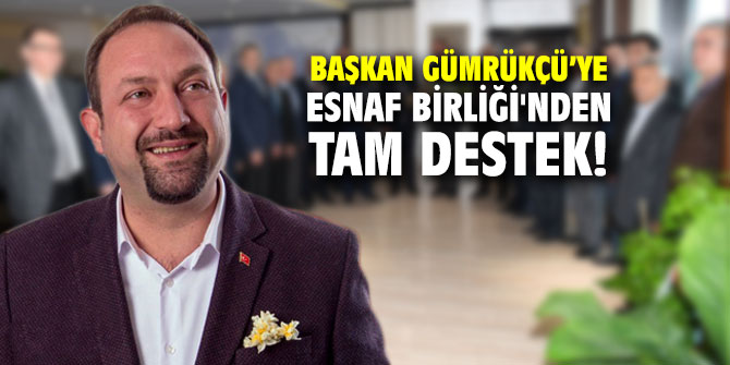 Başkan Gümrükçü’ye Esnaf Birliği'nden tam destek!