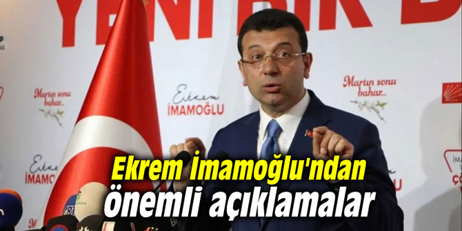 Ekrem İmamoğlu'ndan önemli açıklamalar