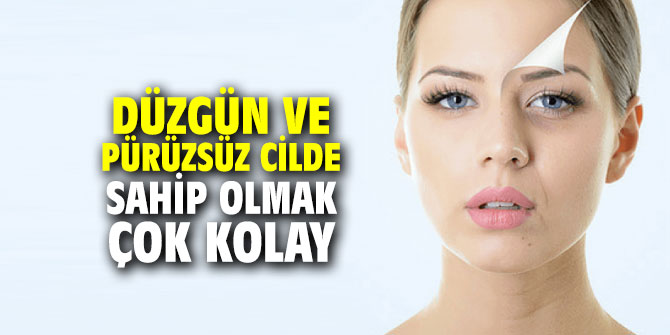 Düzgün ve pürüzsüz cilde sahip olmak çok kolay