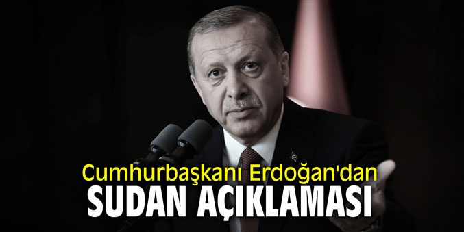 Cumhurbaşkanı Erdoğan'dan Sudan açıklaması