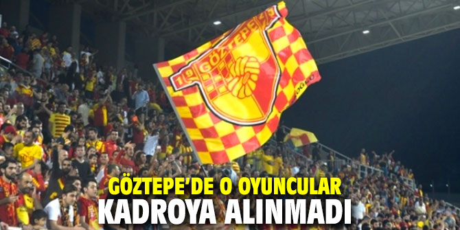 Göztepe’de o oyuncular kadroya alınmadı