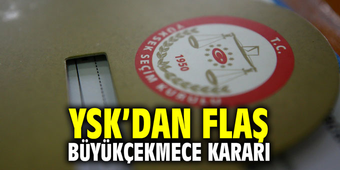 YSK'dan flaş Büyükçekmece kararı!