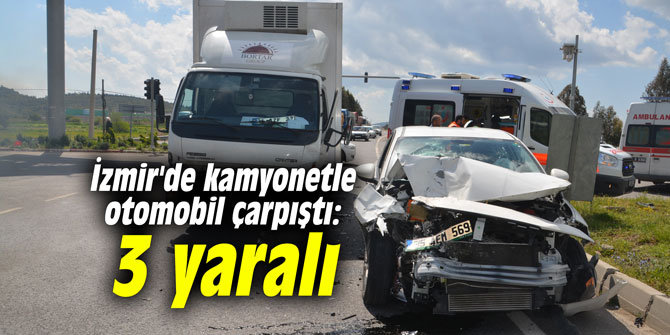 İzmir'de kamyonetle otomobil çarpıştı: 3 yaralı
