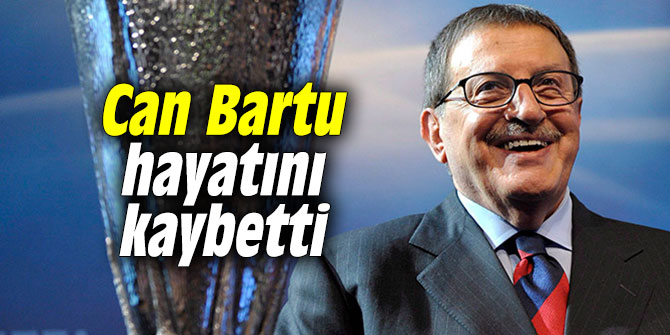 Fenerbahçe'nin efsanesi Can Bartu hayatını kaybetti