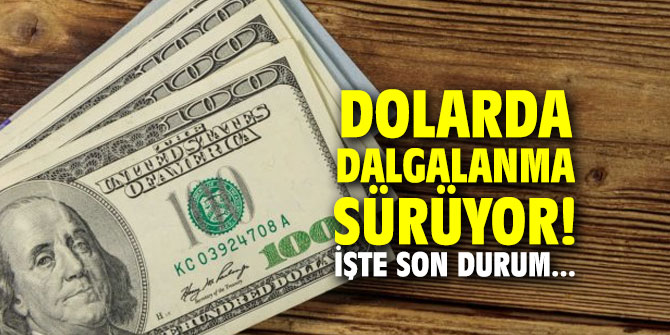 Dolarda dalgalanma sürüyor! İşte son durum...