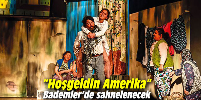Bademler Köyü’nde “Hoşgeldin Amerika” oyunu sahnelenecek