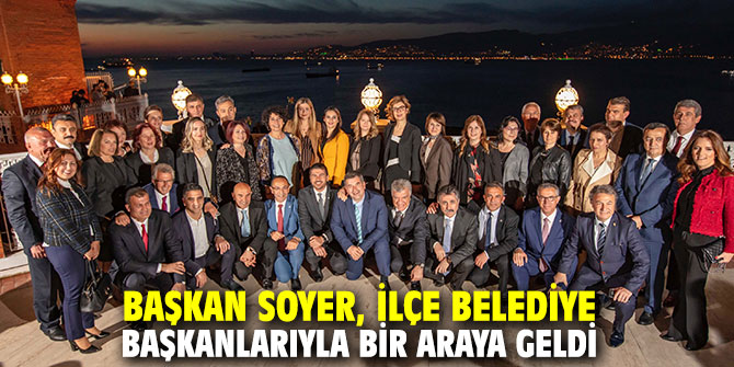 Başkan Soyer, ilçe belediye başkanlarıyla bir araya geldi